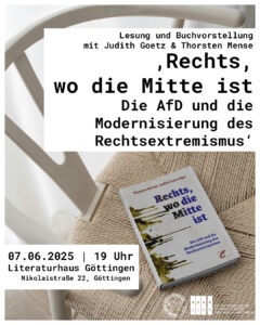Oben Rechts im Bild ein weißer Kasten mit dem Text "Lesung mit Judith Goetz und Thorsten Mense 'Rechts, wo die Mitte ist - Die AfD und die Modernisierung des Rechtsextremismus'" Unten links ein weißer Kasten mit schwarzer Schrift mit "07.06.2025 | 19 Uhr | Literaturhaus Göttingen (Nikolaistraße 22, Göttingen)" In der Mitte ein Foto eines weißen Holzstuhls, wo die Sitzfläche aus Korb ist, darauf liegt ein schwarzes Buch mit dem Titelbild der Lesung