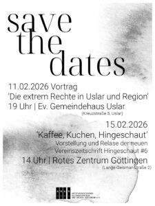 Save the Dates Share Pic Im Hintergrund dunkle Aquarell Pinselpunkte als Schrift im Sharepic: Save the dates - 11.02.2026 Vortrag 'Die extrem Rechte in Uslar und Region 19 Uhr | Ev. Gemeindehaus Uslar (Kreuzstraße 5, Uslar) 14.02.2026 'Kaffee, Kuche, Hingeschaut' Vorstellung und Relase der neuen Vereinszeitschrift Hingeschaut 6 | 14 Uhr | Rotes Zentrum Göttingen (Lange-Geismar-Straße 2)