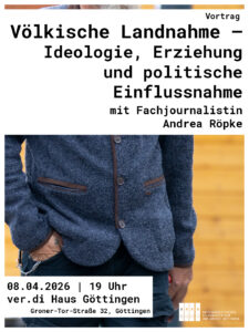 Sharepic zum Vortrag in zwei weißen Kästen die Daten zur Veranstaltung "Völkische Landnahme – Ideologie, Erziehung und politische Einflussnahme mit Fachjournalistin Andrea Röpke" "08.04.2026 | 19 Uhr | ver.di Haus Göttingen (Groner-Tor-Straße 32, Göttingen)" im Hintergrund ein Mann mit einer völkischen grauen Jäger Jacke und linksseitig sieht man auf der Hand eine Lebensrune scheinen.