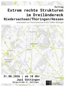 Share Pic zum Vortrag 'Rechte Strukturen im Dreiländereck' Im Hintergrund eine Landkarte von Südniedersachsen/Nordhessen und Nordthüringen mit Punkten auf verschiedenen Städten welche mit Linien verbunden sind. Im Vordergrund auf zwei weißen Balken mit schwarzer Schrift: 'Vortrag Rechte Strukturen im Dreiländereck Niedersachsen/Thüringen/Hessen - veranstaltet von 'Feministisches Antifa Treffen Göttingen' - 31.08.2026 | ab 18 Uhr Juzi Göttingen (Bürgerstraße 41)' Unten das Logo des ABAG und die URL antifaschistisches-archiv.org