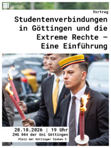 Share Pic zum Vortrag Oben im Bild ein weißer Kasten mit dem Text "Vortrag Studentenverbindungen in Göttingen und die Extreme Rechte - eine Einführung" Unten links ein weißer Kasten mit schwarzer Schrift mit "28.10.2026 | 19 Uhr |ZUG 004 der Uni Göttingen (Platz der Göttinger Sieben 5" In der Mitte ein Foto vo einem Burschenschaftler mit einer Fakel in der Hand und einem typischen Hut von Verbindungen